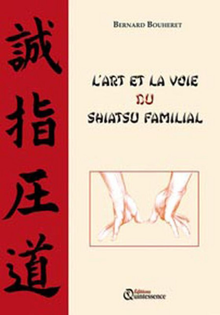 L'Art et la voie du Shiatsu familial - Bernard Bouheret - Quintessence