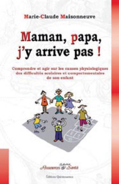 Maman, papa, j'y arrive pas ! - Marie-Claude Maisonneuve - Quintessence