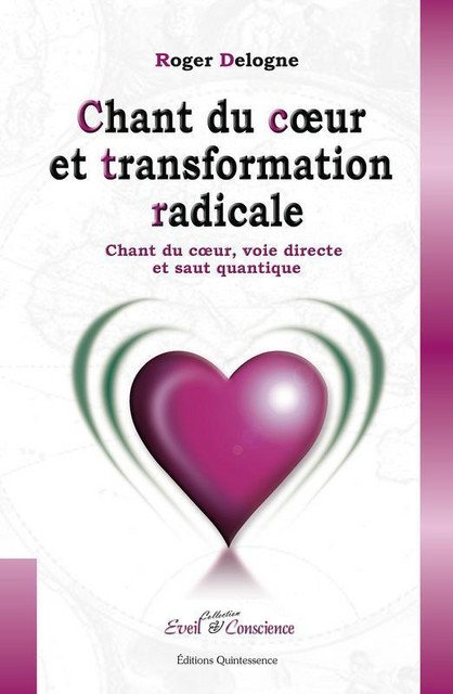 Chant du coeur et transformation radicale - Roger Delogne - Quintessence