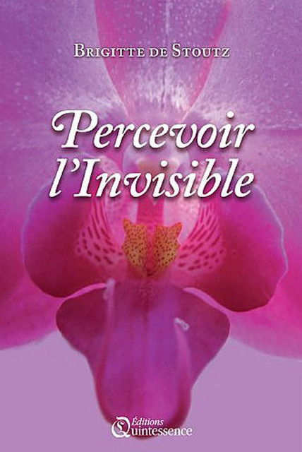 Percevoir l'invisible - Brigitte de Stoutz-Ostian - Quintessence