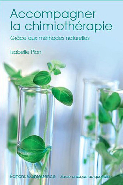 Accompagner la chimiothérapie grâce aux méthodes naturelles - Isabelle Pion - Quintessence