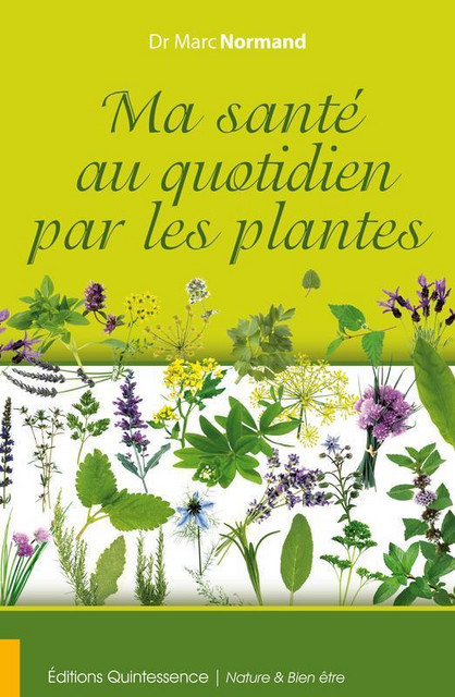Ma santé au quotidien par les plantes - Marc Normand - Quintessence