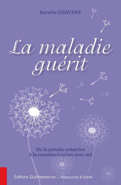 La maladie guérit  - Kerstin Chavent - Quintessence