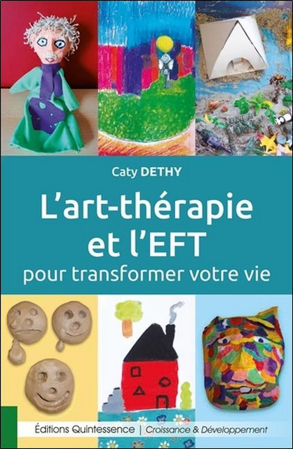 L'art thérapie et l'EFT pour transformer votre vie - Caty Dethy - Quintessence