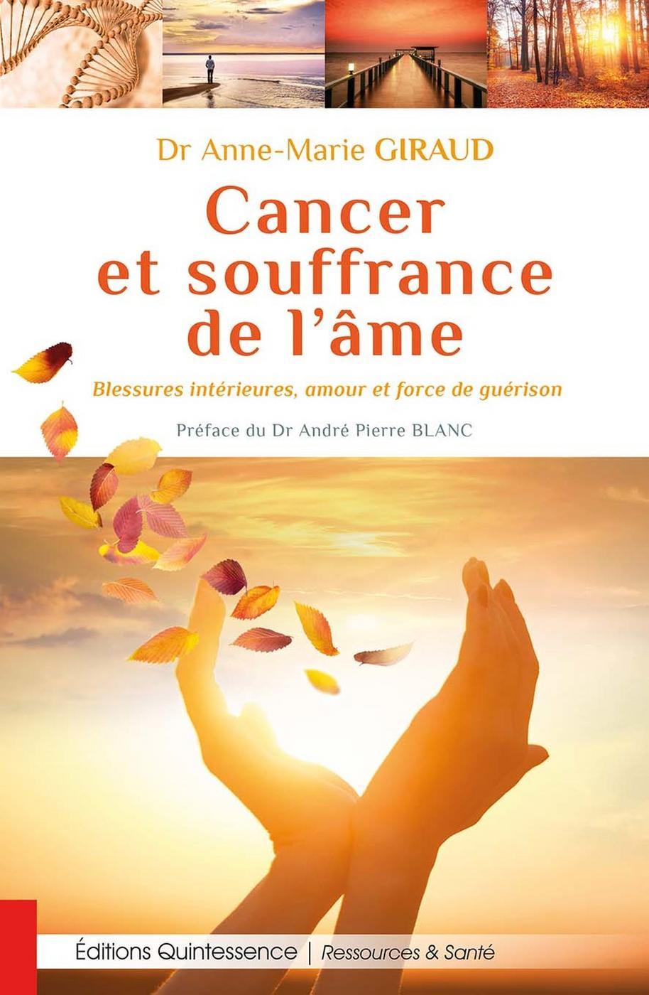 Cancer et souffrance de l'âme - Blessures intérieures, amour et force de  guérison - Anne-Marie Giraud (EAN13 : 9782358052306) | Editions Quintessence