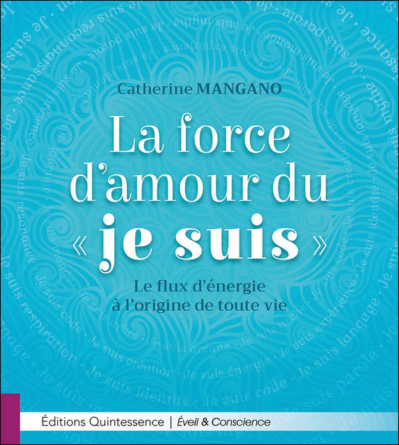 La force d'amour du Je Suis  - Catherine Mangano - Quintessence