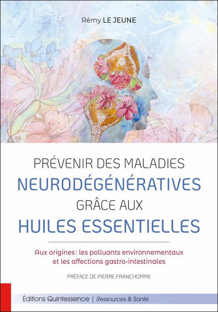 Prévenir des maladies neurodégénératives grâce aux huiles essentielles - Rémy Le Jeune - Quintessence