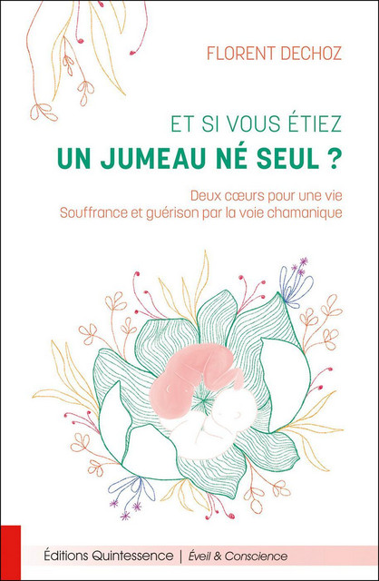 Et si vous étiez un jumeau né seul ? Deux coeurs pour une vie  - Florent Dechoz - Quintessence