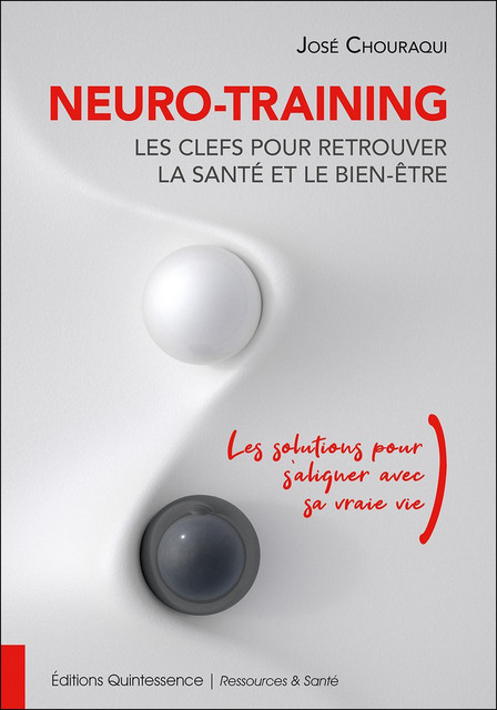 Neuro-Training, les clefs pour retrouver la santé et le bien-être - José Chouraqui - Quintessence