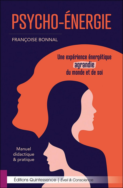 Psycho-Energie - Une expérience énergétique agrandie du monde et de soi  - Françoise Bonnal - Quintessence