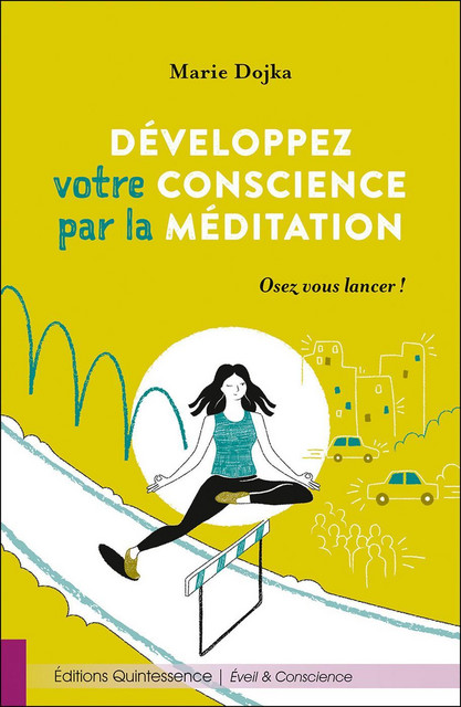 Développez votre conscience par la méditation  - Marie Dojka - Quintessence