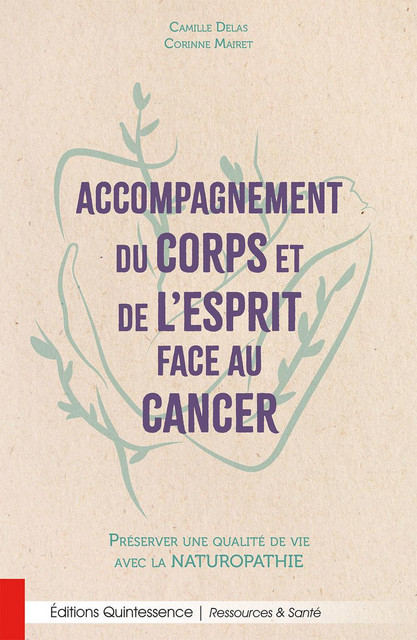 Accompagnement du corps et de l'esprit face au cancer  - Camille Delas, Corinne Mairet - Quintessence
