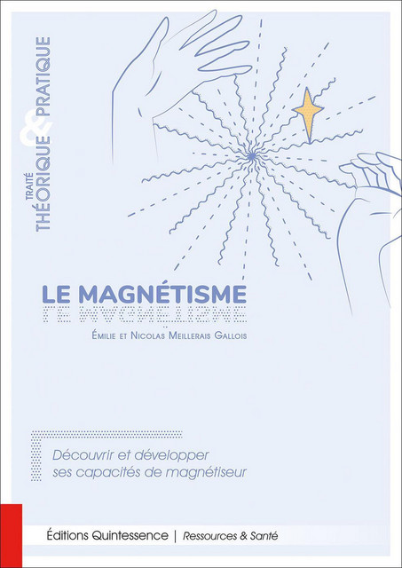 Le magnétisme : traité théorique et pratique - Emilie Meillerais Gallois, Nicolas Meillerais Gallois - Quintessence